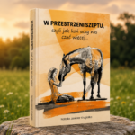 W przestrzeni szeptu, czyli jak koń uczy nas czuć więcej...  Limited Edition - twarda oprawa